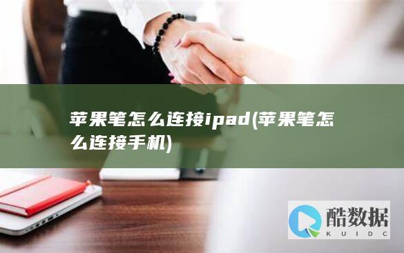苹果笔怎么连接ipad (苹果笔怎么连接手机)