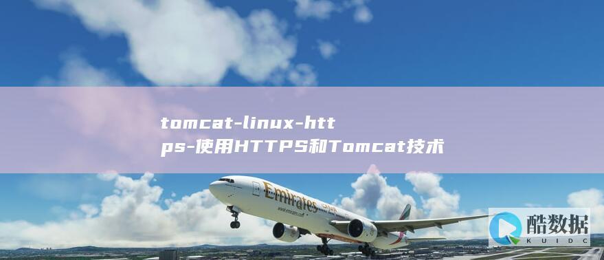 tomcat-linux-https-使用HTTPS和Tomcat技术-搭建安全的Linux服务器 (tomcat干嘛的)