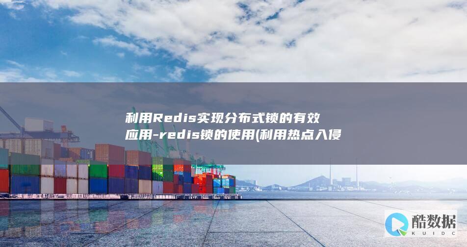 利用Redis实现分布式锁的有效应用-redis锁的使用 (利用热点入侵别人手机)
