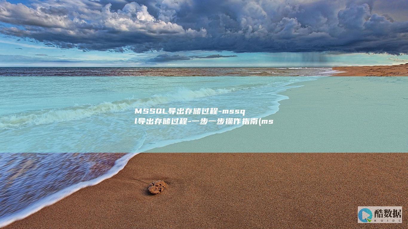 MSSQL导出存储过程-mssql导出存储过程-一步一步操作指南 (mssql导出数据库)