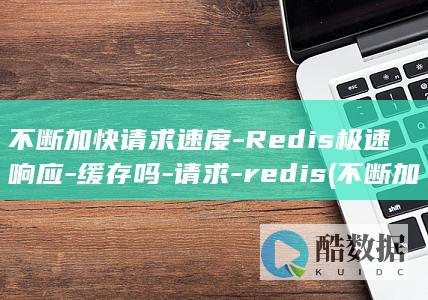 不断加快请求速度-Redis极速响应-缓存吗-请求-redis (不断加快请求的成语)