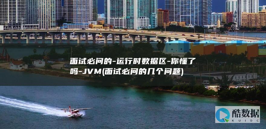 面试必问的-运行时数据区-你懂了吗-JVM (面试必问的几个问题)