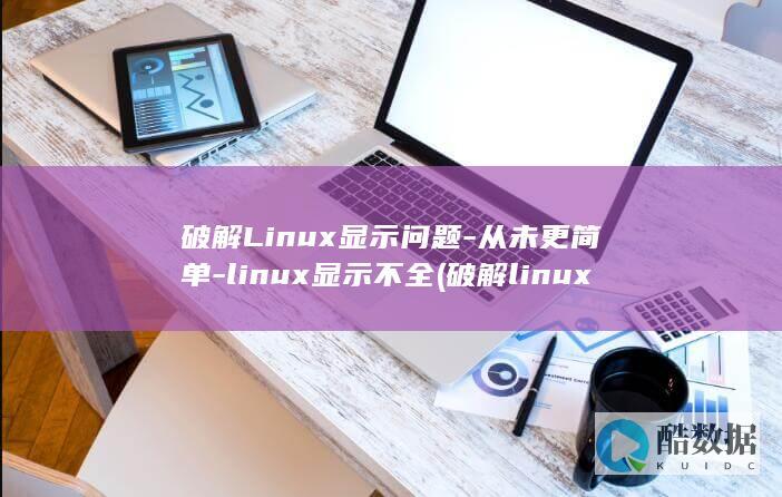 破解Linux显示问题-从未更简单-linux显示不全 (破解linux的root密码)