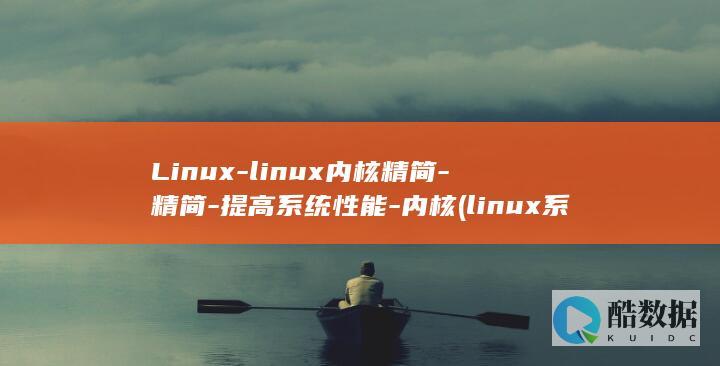 Linux-linux内核精简-精简-提高系统性能-内核 (linux系统)