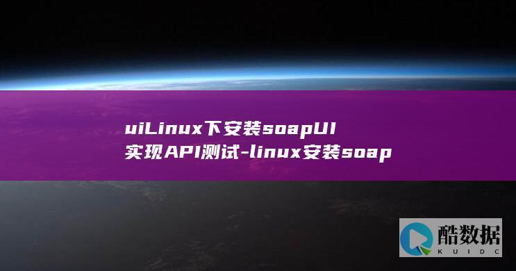 uiLinux下安装soapUI实现API测试-linux安装soap (uilinuxcn)