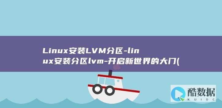 Linux安装LVM分区-linux安装分区lvm-开启新世界的大门 (linux安装python)