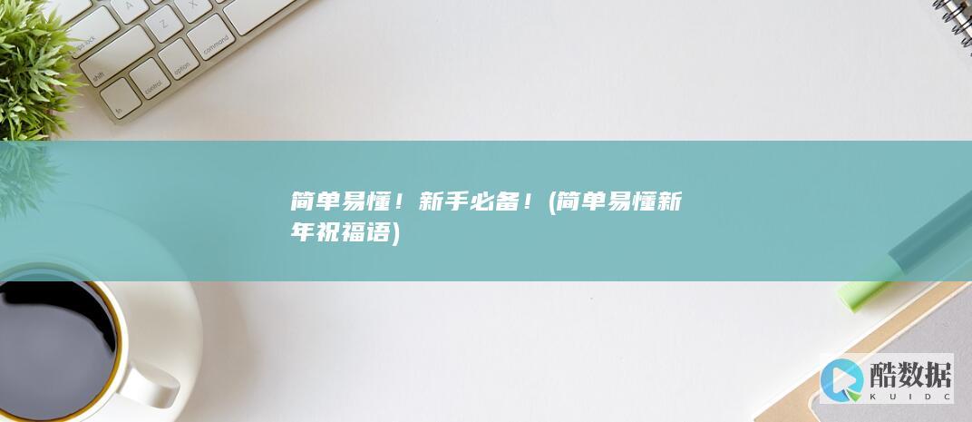 简单易懂！新手必备！ (简单易懂新年祝福语)