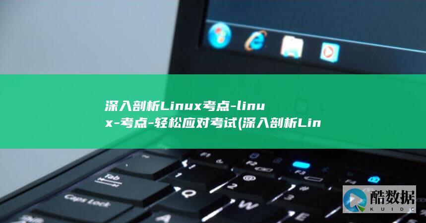 深入剖析Linux考点-linux-考点-轻松应对考试 (深入剖析Linux内核与设备驱动 豆瓣读书)
