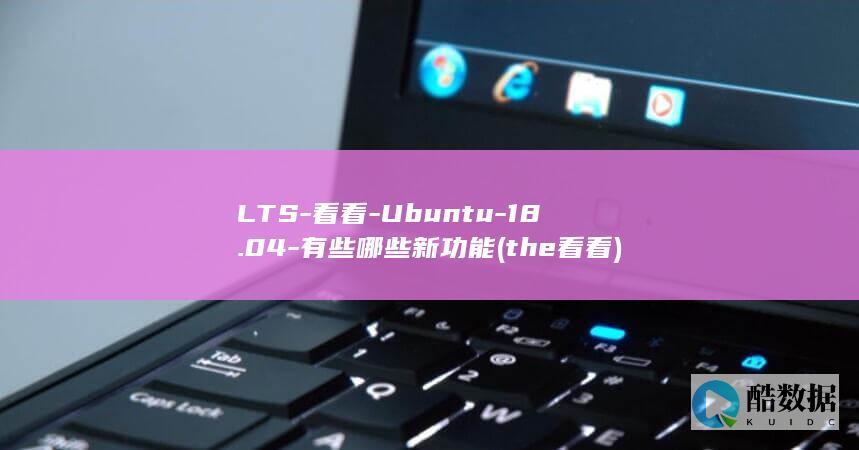 LTS-看看-Ubuntu-18.04-有些哪些新功能 (the看看)