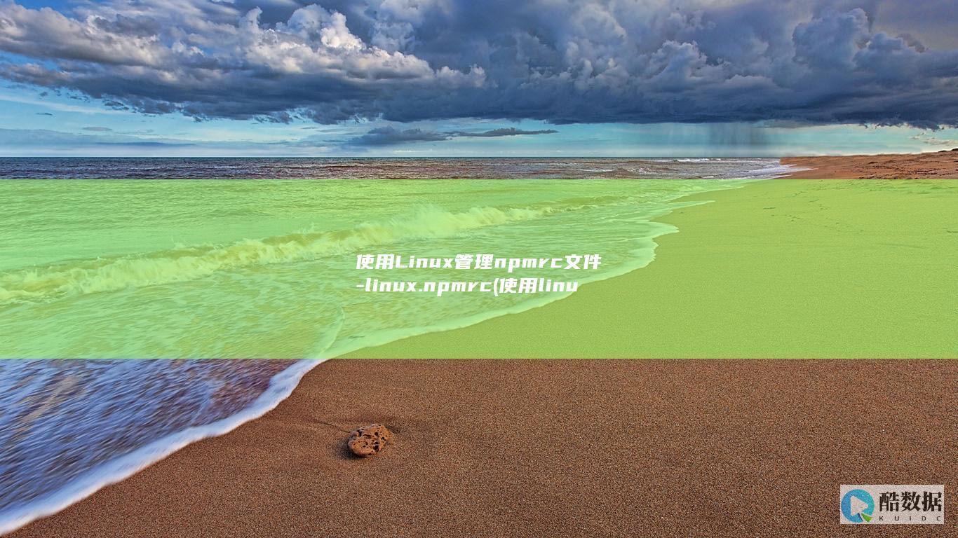 使用Linux管理npmrc文件-linux.npmrc (使用linux的电脑)