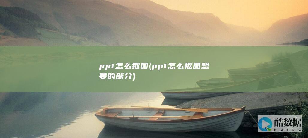 ppt怎么抠图 (ppt怎么抠图想要的部分)