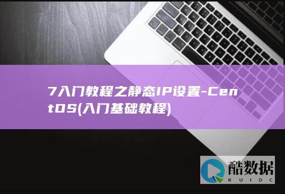 7入门教程之静态IP设置-CentOS (入门基础教程)