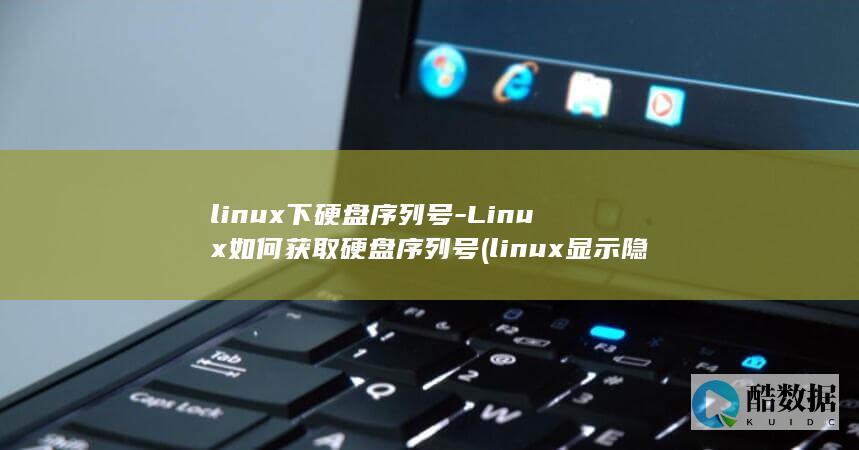 linux下硬盘序列号-Linux如何获取硬盘序列号 (linux显示隐藏的文件)