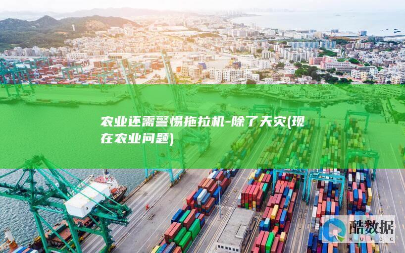 农业还需警惕拖拉机-除了天灾 (现在农业问题)