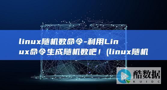 linux随机数命令-利用Linux命令生成随机数吧！ (linux随机生成密码命令)