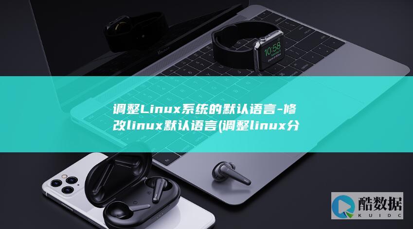 调整Linux系统的默认语言-修改linux默认语言 (调整linux分区大小)