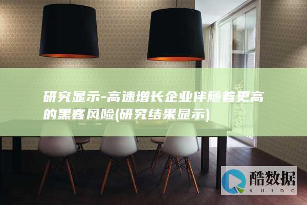 研究显示-高速增长企业伴随着更高的黑客风险 (研究结果显示)