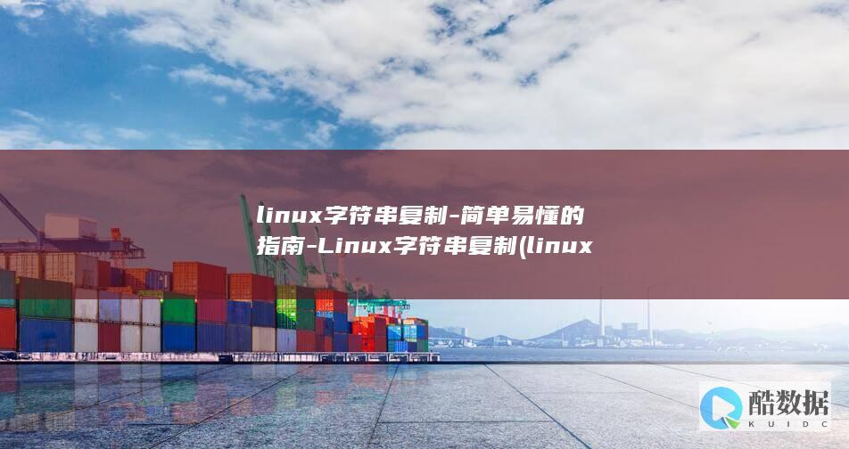 linux字符串复制-简单易懂的指南-Linux字符串复制 (linux字符集查看)