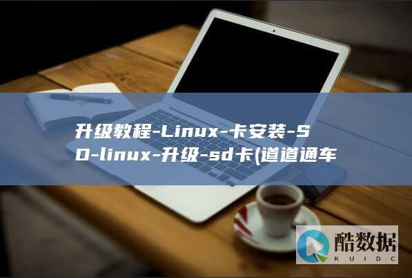 升级教程-Linux-卡安装-SD-linux-升级-sd卡 (道道通车载导航怎么升级教程)