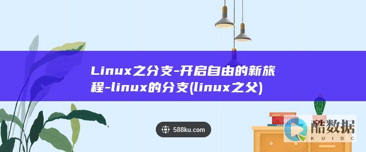 Linux之分支-开启自由的新旅程-linux的分支 (linux之父)