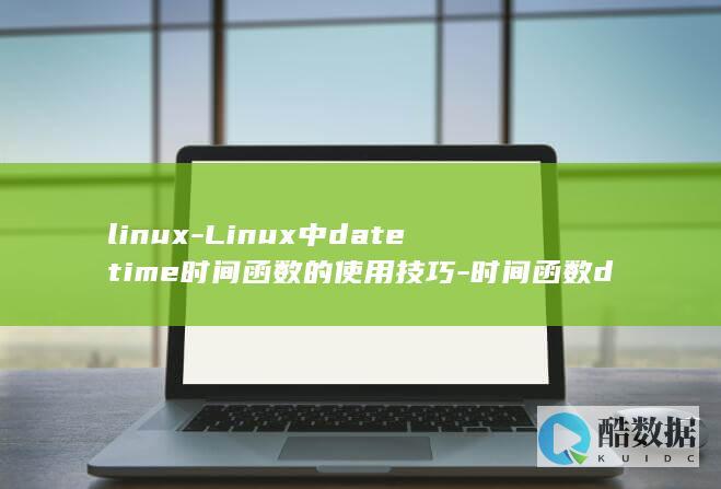 linux-Linux中datetime时间函数的使用技巧-时间函数datetime (linux系统)