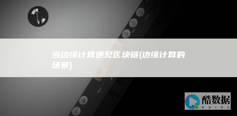 当边缘计算遇见区块链