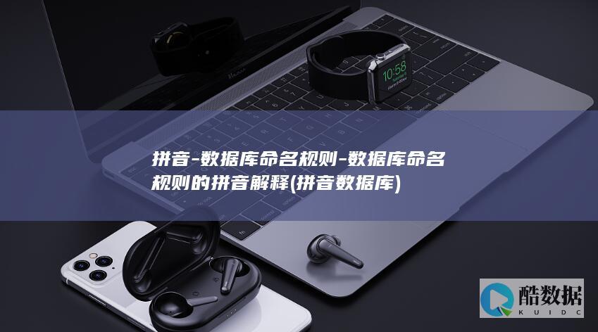 拼音-数据库命名规则-数据库命名规则的拼音解释 (拼音数据库)