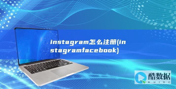 instagram怎么注册 (instagram facebook)