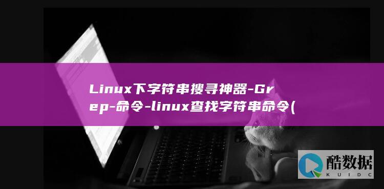 Linux下字符串搜寻神器-Grep-命令-linux查找字符串命令 (linux显示隐藏的文件)
