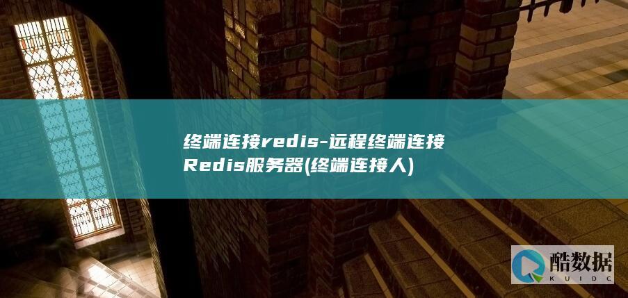 终端连接redis-远程终端连接Redis服务器 (终端连接人)