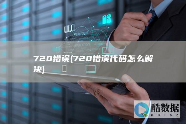 720错误 (720错误代码怎么解决)