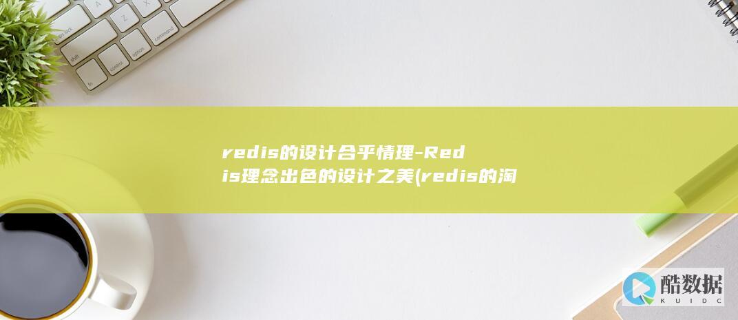 redis的设计合乎情理-Redis理念出色的设计之美 (redis的淘汰策略有哪些)