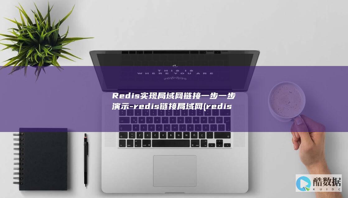Redis实现局域网链接一步一步演示-redis链接局域网 (redis实现分布式锁)