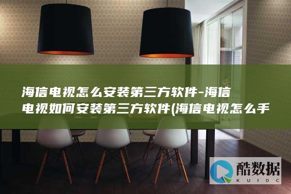 海信电视怎么安装第三方软件-海信电视如何安装第三方软件 (海信电视怎么手机投屏)