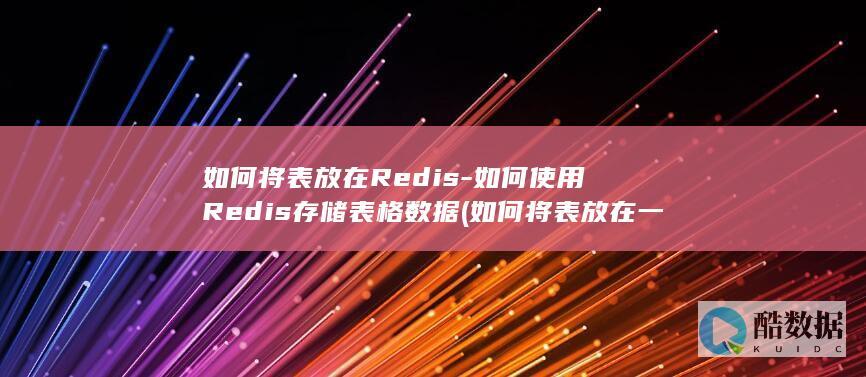 如何将表放在Redis-如何使用Redis存储表格数据 (如何将表放在一页)