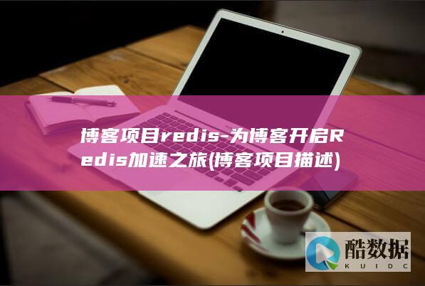 博客项目redis-为博客开启Redis加速之旅 (博客项目描述)