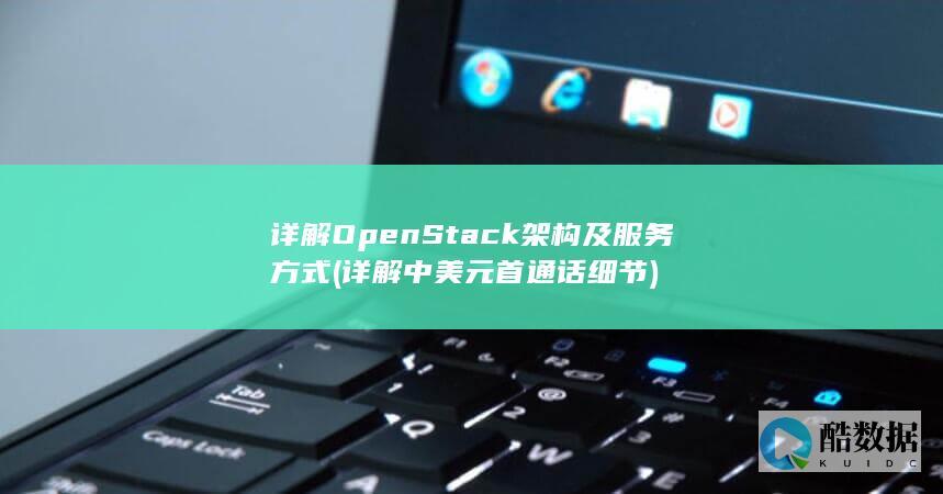 详解OpenStack架构及服务方式 (详解中美元首通话细节)