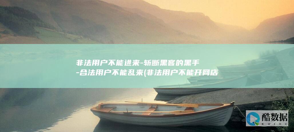非法用户不能进来-斩断黑客的黑手-合法用户不能乱来 (非法用户不能开网店吗)