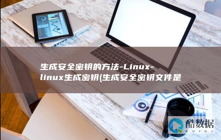 生成安全密钥的方法-Linux-linux生成密钥 (生成安全密钥文件是什么)