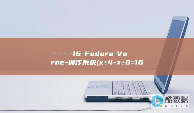 –-–-16-Fedora-Verne-操作系统 (x÷4 -x÷8=16)