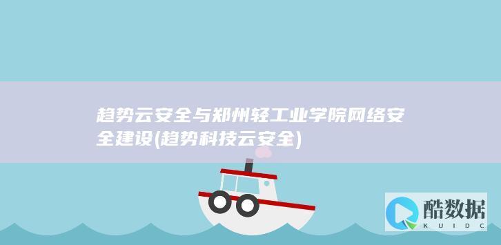 趋势云安全与郑州轻工业学院网络安全建设 (趋势科技云安全)