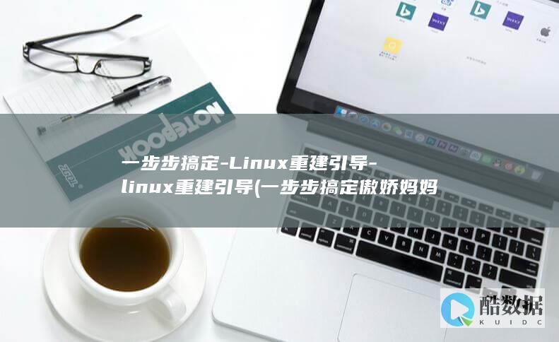 一步步搞定-Linux重建引导-linux重建引导 (一步步搞定傲娇妈妈小说)