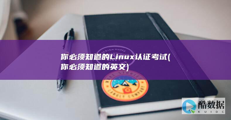 你必须知道的Linux认证考试 (你必须知道的英文)
