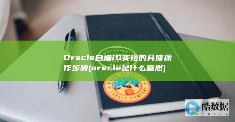Oracle自增ID实现的具体操作步骤 (oracle是什么意思)