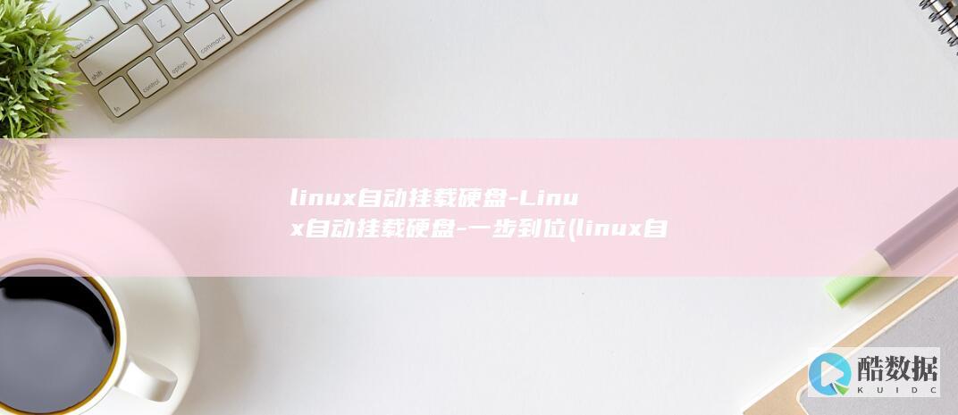 linux自动挂载硬盘-Linux自动挂载硬盘-一步到位 (linux自动补全命令)