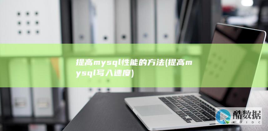 提高mysql性能的方法 (提高mysql写入速度)