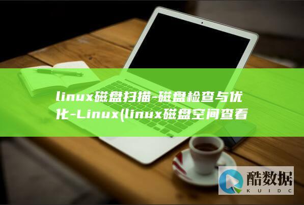 linux磁盘扫描-磁盘检查与优化-Linux (linux磁盘空间查看命令)