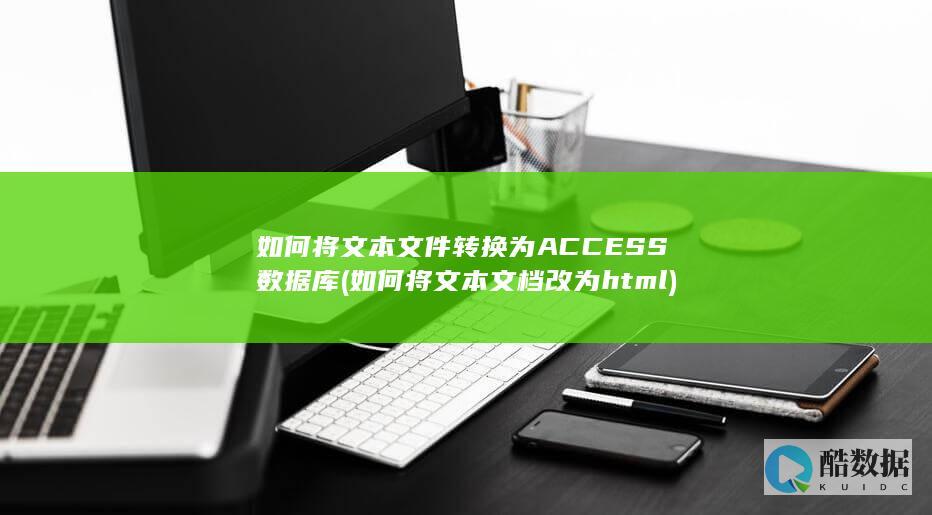 如何将文本文件转换为ACCESS数据库 (如何将文本文档改为html)