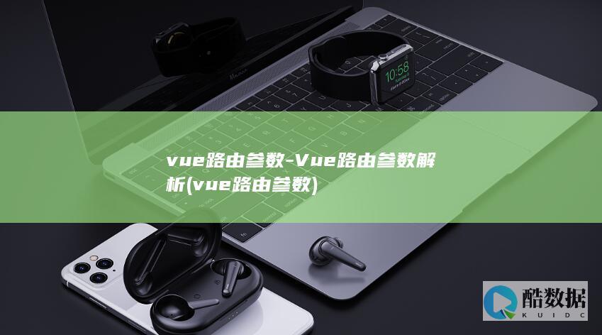 vue路由参数-Vue路由参数解析 (vue路由参数)