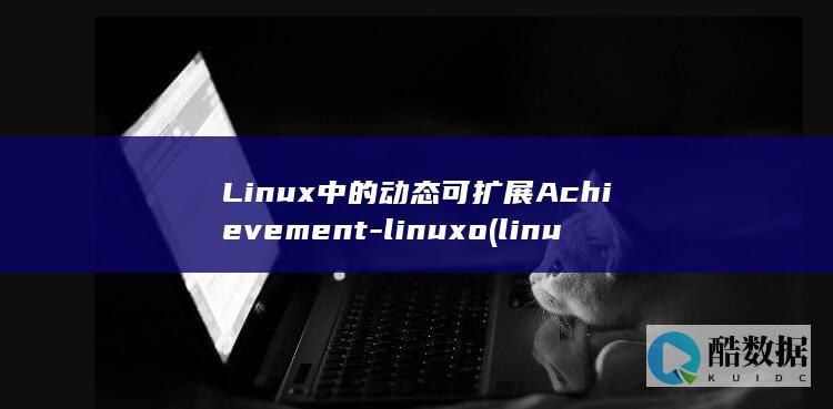 Linux中的动态可扩展Achievement-linuxo (linux中./表示什么)